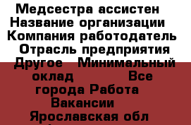 Медсестра-ассистен › Название организации ­ Компания-работодатель › Отрасль предприятия ­ Другое › Минимальный оклад ­ 8 000 - Все города Работа » Вакансии   . Ярославская обл.,Фоминское с.